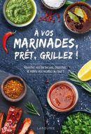 A vos marinades, prêts, grillez ! : réveillez vos barbecues, planchas et même vos recettes au four !