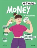 Mon cahier money : explosez votre plafond de verre financier !, mon cahier