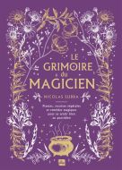 Le grimoire du magicien : plantes, recettes végétales et remèdes magiques pour se sentir bien au quo