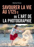 Savourer la vie au 1/125 s ou l'art de la photographie