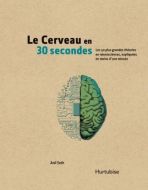 Le cerveau en 30 secondes : les 50 plus grandes théories en neurosciences, expliquées en moins d'une