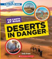 Deserts in danger (a true book: the earth at risk)