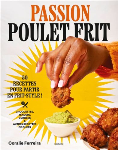 Passion poulet frit : 50 recettes pour partir en frit-style : croquettes, tenders, burgers & autres