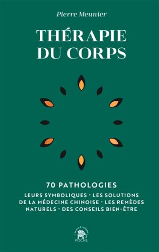 Thérapie du corps : 70 pathologies : leurs symboliques, les solutions de la médecine chinoise, les r