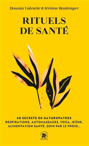 Rituels de santé : 60 secrets de naturopathes : respirations, automassages, yoga, jeûne, alimentatio