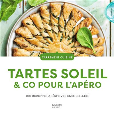 Tartes soleil & co pour l''apéro : 100 recettes apéritives ensoleillées