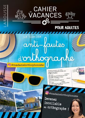 Le cahier anti-fautes d''orthographe : devenez incollable en orthographe ! : cahier de vacances pour