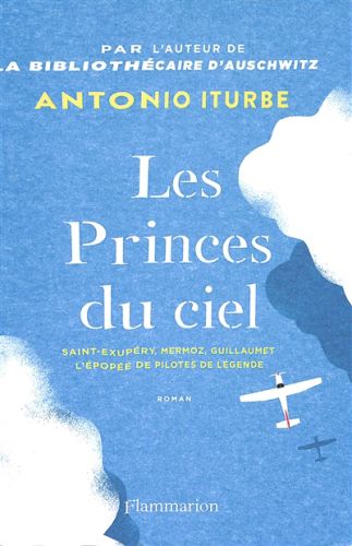 Les princes du ciel, saint-exupéry, mermoz, guillaumet : l''épopée de pilotes de légende