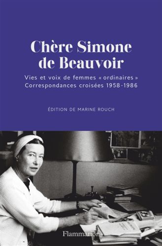 Chère simone de beauvoir : vies et voix de femmes ordinaires : correspondances croisées 1958-1986