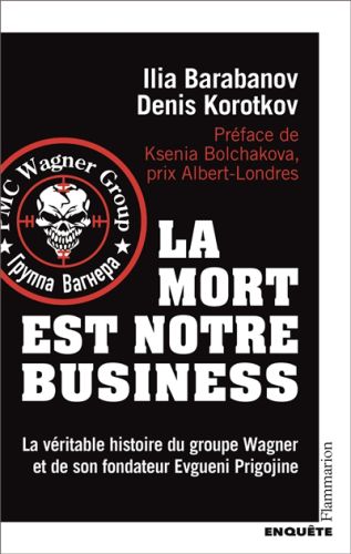 La mort est notre business : la véritable histoire du groupe wagner et de son fondateur evgueni prig