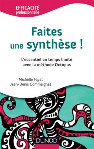 Faites une synthèse ! : l''essentiel en temps limité avec la méthode octopus