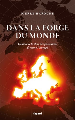 Dans la forge du monde : comment le choc des puissances façonne l''europe