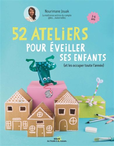 52 ateliers pour éveiller ses enfants (et les occuper toute l''année)