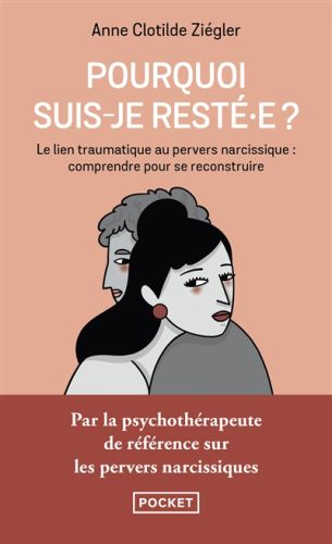 Pourquoi suis-je resté.e ? : le lien traumatique au pervers narcissique : comprendre pour se reconst