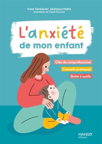 L''anxiété de mon enfant : clés de compréhension, conseils pratiques, boîte à outils