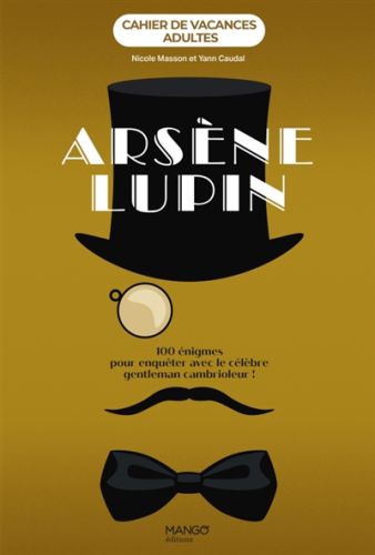 Arsène lupin : 100 énigmes pour enquêter avec le célèbre gentleman cambrioleur !