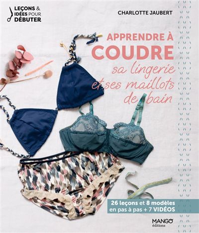 Apprendre à coudre sa lingerie et ses maillots de bain : 26 leçons et 8 modèles en pas à pas + 7 vid