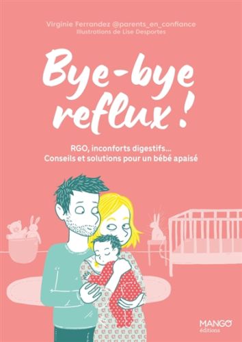 Bye-bye reflux ! : rgo, inconforts digestifs... : conseils et solutions pour un bébé apaisé