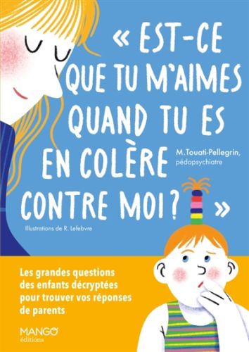 Est-ce que tu m''aimes quand tu es en colère contre moi ? : les grandes questions des enfants décryp