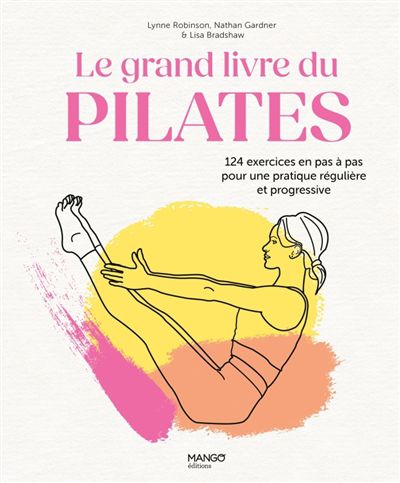 Le grand livre du pilates : 124 exercices en pas à pas pour une pratique régulière et progressive