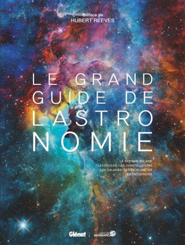 Le grand guide de l'astronomie : le système solaire, les étoiles, les constellations, les galaxies,