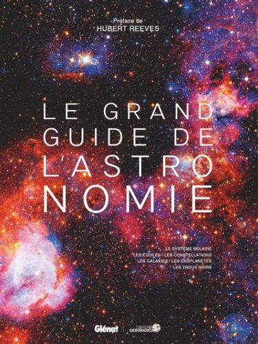 Le grand guide de l'astronomie : le système solaire, les étoiles, les constellations, les galaxies,