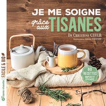 Je me soigne grâce aux tisanes : 60 recettes simples et efficaces, facile & bio