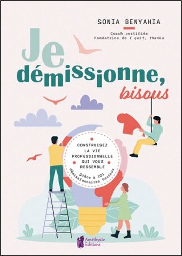 Je démissionne, bisous : construisez la vie professionnelle qui vous ressemble grâce à 101 démission