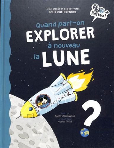 Quand part-on explorer à nouveau la lune ? : 15 questions et des activités pour comprendre, 1, 2, 3