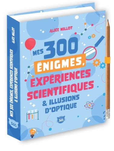 Mes 300 énigmes, expériences scientifiques & illusions d''optique