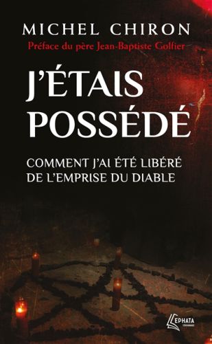 J''étais possédé : comment j''ai été libéré de l''emprise du diable