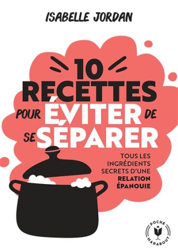 10 recettes pour éviter de se séparer : tous les ingrédients secrets d''une relation épanouie