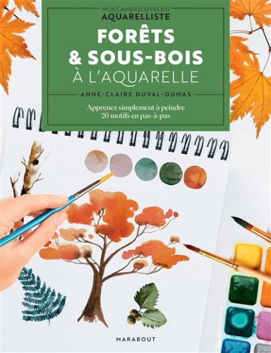 Forêts & sous-bois à l''aquarelle : apprenez simplement à peindre 20 motifs en pas-à-pas