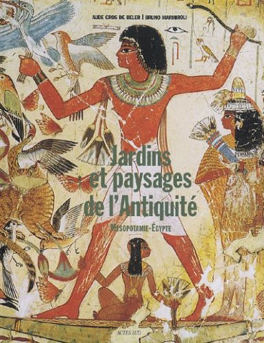 Jardins et paysages de l'antiquité. mésopotamie, egypte, jardins et paysages de l'antiquité