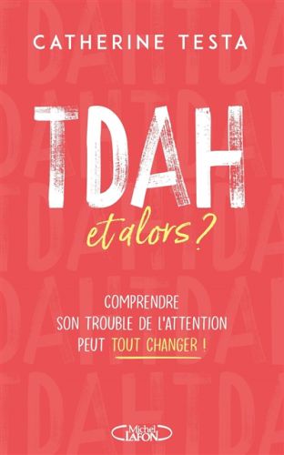 Tdah, et alors ? : comprendre son trouble de l''attention peut tout changer !