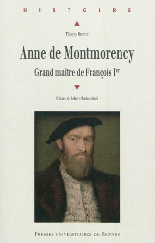 Anne de montmorency : grand maître de françois 1er, histoire