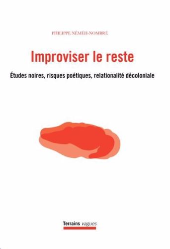 Improviser le reste : Études noires, risques poétiques, relationalité décoloniale, terrains vagues