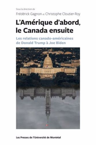 L'amérique d'abord, le canada ensuite : les relations canado-américaines de donald trump à joe biden