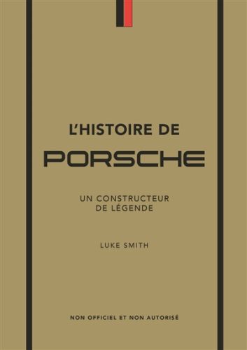 L''histoire de porsche : un constructeur de légende : non officiel et non autorisé