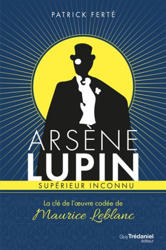 Arsène lupin, supérieur inconnu : la clé de l'oeuvre codée de maurice leblanc