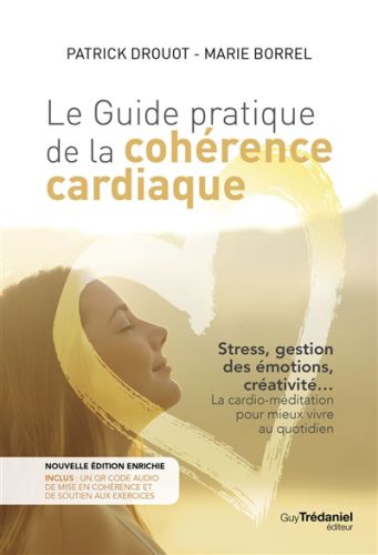 Le guide pratique de la cohérence cardiaque : stress, gestion des émotions, créativité... la cardio-