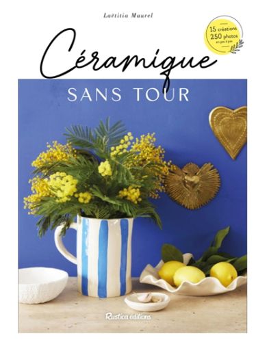 Céramique sans tour : 15 créations, 250 photos, en pas à pas