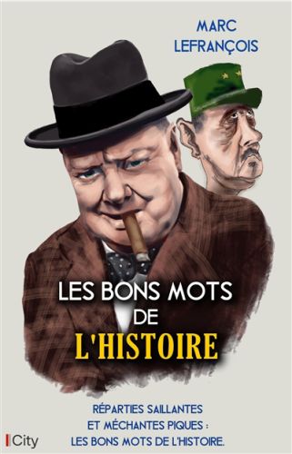 Les bons mots de l''histoire : réparties saillantes et méchantes piques : les bons mots de l''histoi