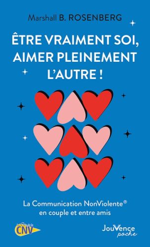 Etre vraiment soi, aimer pleinement l''autre ! : la communication non violente en couple et entre am