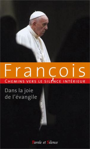 Chemins vers le silence intérieur avec françois : dans la joie de l''evangile