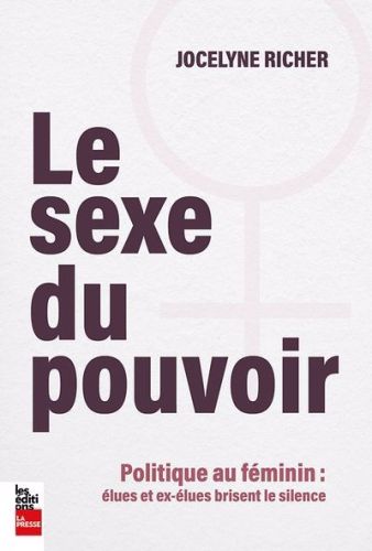 Le sexe du pouvoir : politique au féminin : élues et ex-élues brisent le silence