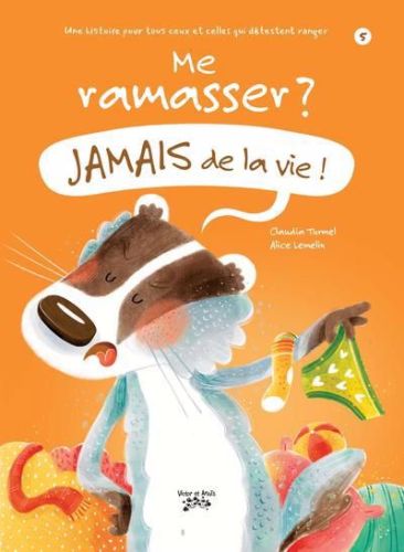 Me ramasser ? jamais de la vie ! : une histoire pour tous ceux et celles qui détestent ranger, jamai