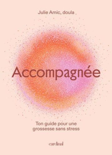 Accompagnée : ton guide pour une grossesse sans stress