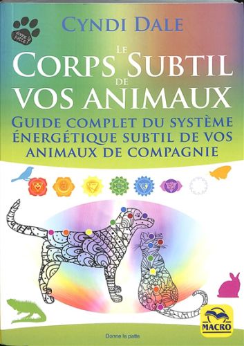 Le corps subtil de vos animaux : guide complet du système énergétique subtil de vos animaux de compa