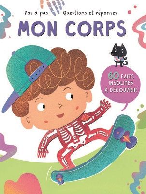 Mon corps : 60 faits insolites à découvrir, pas à pas : questions et réponses